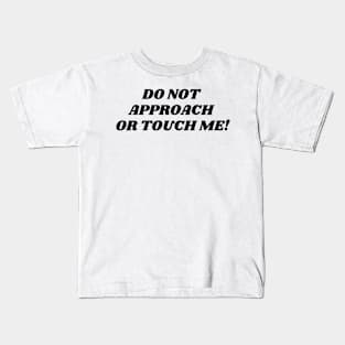 do not approach or touch me Kids T-Shirt